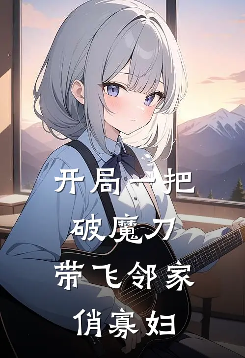 开局一把破魔刀，带飞邻家俏寡妇