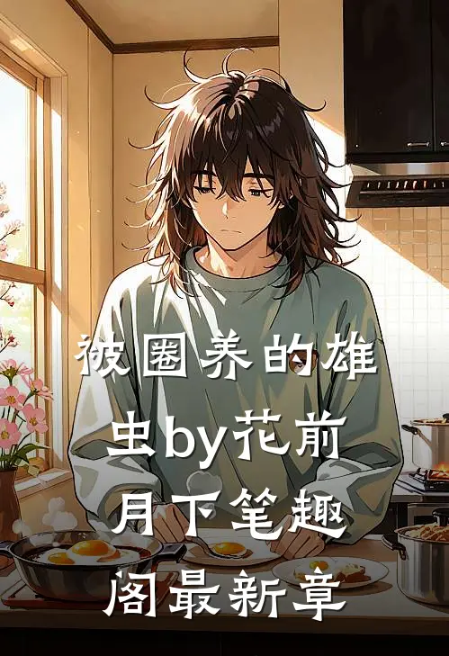 被圈养的雄虫by花前月下笔趣阁最新章