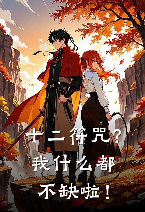 十二符咒？我什么都不缺啦！(顾渊夏知雨)最新好看小说_无弹窗全文免费阅读十二符咒？我什么都不缺啦！顾渊夏知雨
