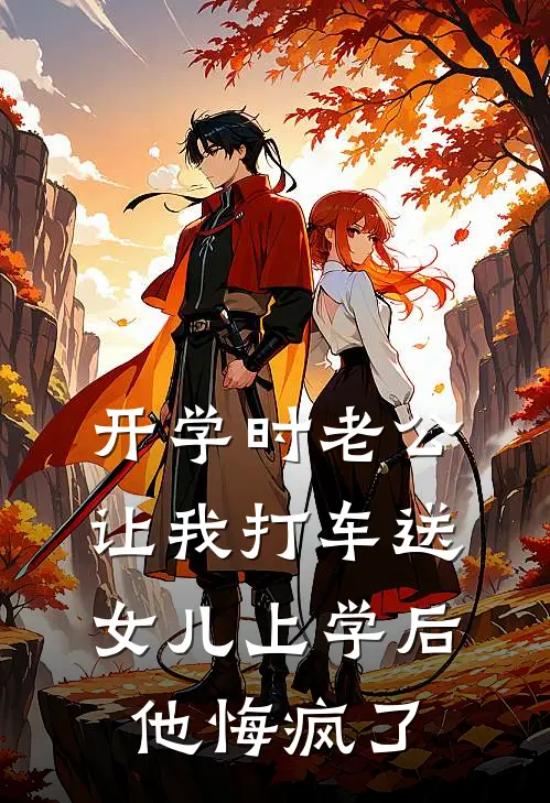 开学时老公让我打车送女儿上学后，他悔疯了(郑骆唐安)在哪看免费小说_已完结小说推荐开学时老公让我打车送女儿上学后，他悔疯了郑骆唐安