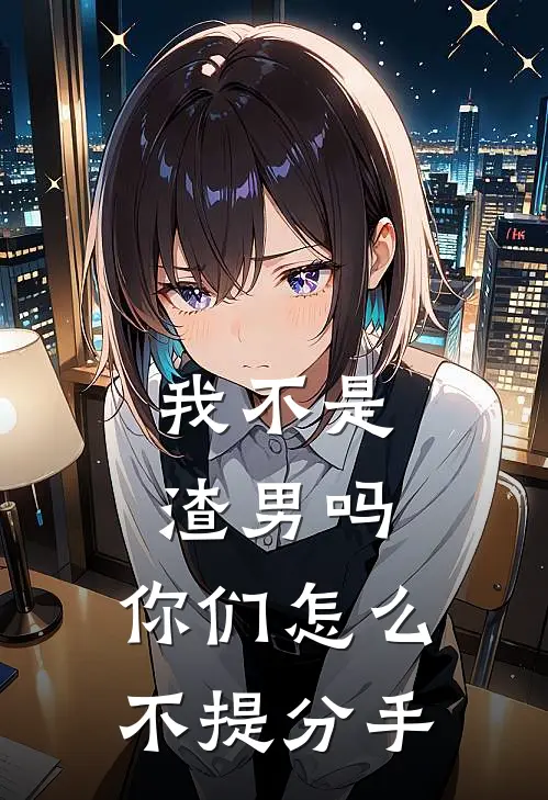 我不是渣男吗，你们怎么不提分手江止鹤商却桦免费小说完整版_最新好看小说我不是渣男吗，你们怎么不提分手江止鹤商却桦