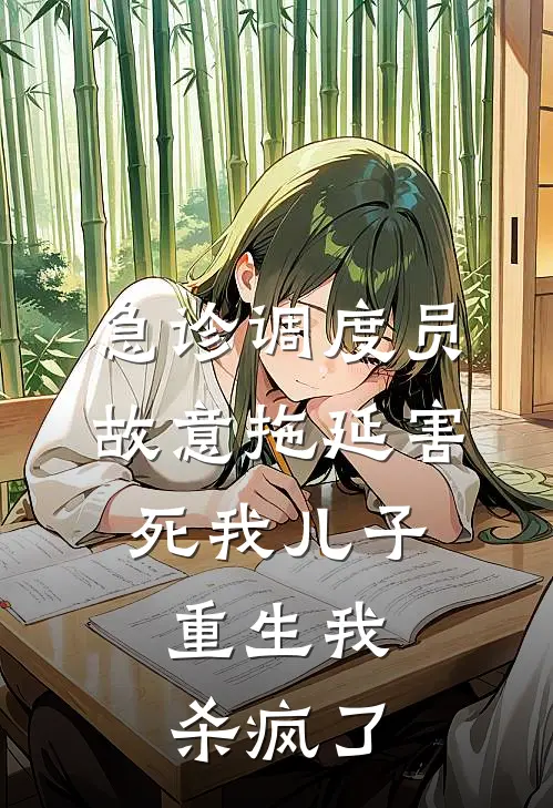 急诊调度员故意拖延害死我儿子，重生我杀疯了