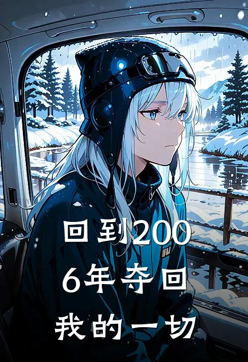 回到2006年夺回我的一切(陈铭陈屹川)免费阅读_无弹窗全文免费阅读回到2006年夺回我的一切陈铭陈屹川