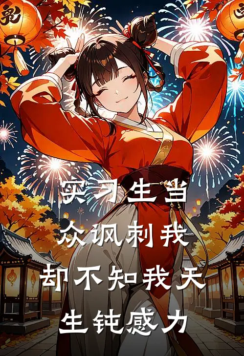 实习生当众讽刺我，却不知我天生钝感力(沈卿卿卿卿)最新小说_免费阅读完整版小说实习生当众讽刺我，却不知我天生钝感力(沈卿卿卿卿)