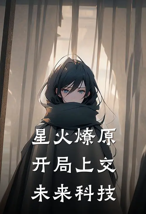 星火燎原：开局上交未来科技林风林风最新好看小说_最新完本小说星火燎原：开局上交未来科技林风林风