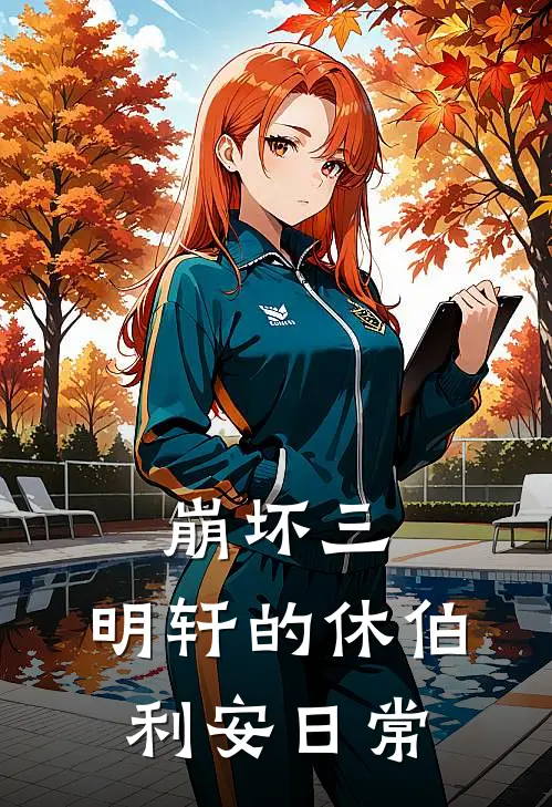 明轩布洛妮娅《崩坏三：明轩的休伯利安日常》完整版在线阅读_明轩布洛妮娅完整版在线阅读