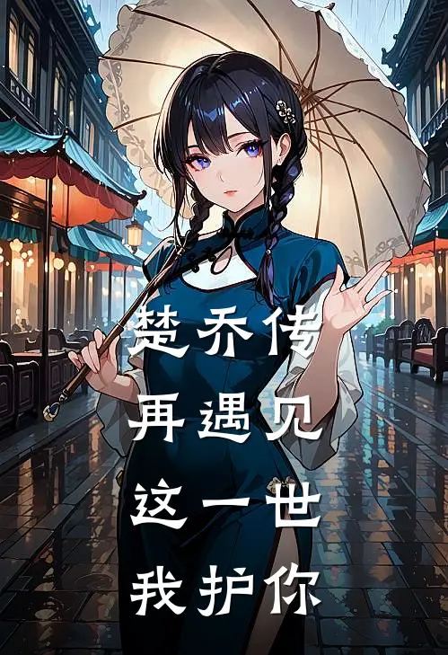 楚乔传：再遇见，这一世我护你(宇文玥楚乔)完结版小说推荐_最新完结小说推荐楚乔传：再遇见，这一世我护你宇文玥楚乔