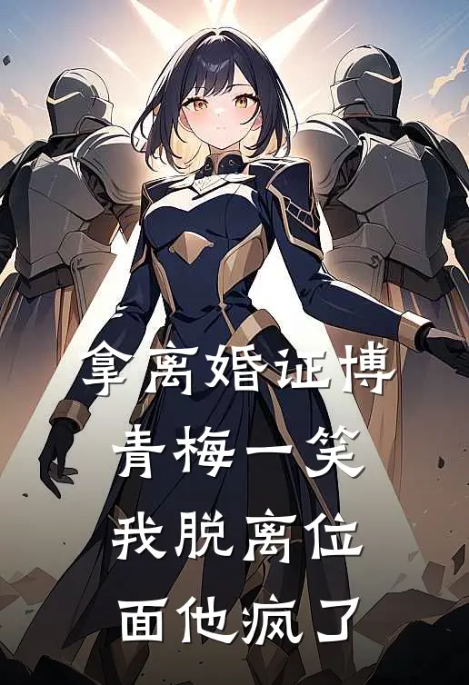 慕宁博青梅《拿离婚证博青梅一笑，我脱离位面他疯了》完整版在线阅读_慕宁博青梅完整版在线阅读