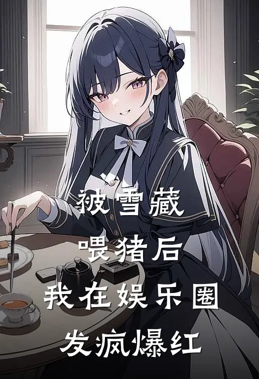 被雪藏喂猪后，我在娱乐圈发疯爆红