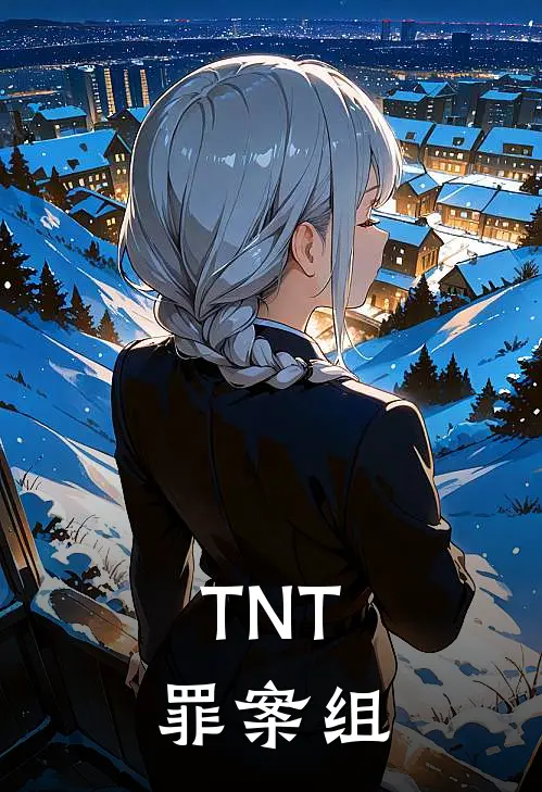 TNT：罪案组沈明周明远全文免费阅读无弹窗大结局_（沈明周明远）TNT：罪案组最新小说