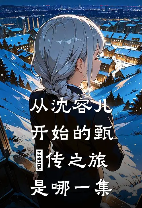 从沈容儿开始的甄嬛传之旅是哪一集