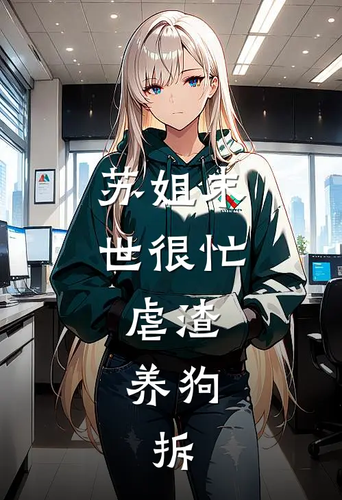 苏姐末世很忙：虐渣，养狗，拆苏姩林凡完本热门小说_小说推荐完结苏姐末世很忙：虐渣，养狗，拆苏姩林凡