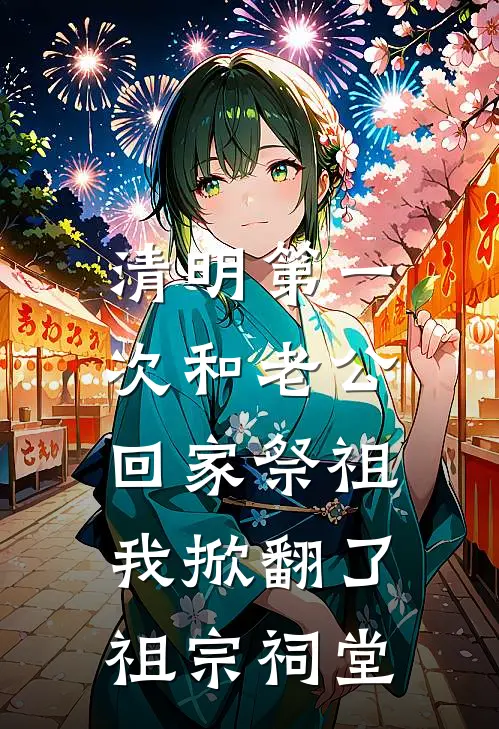 清明第一次和老公回家祭祖，我掀翻了祖宗祠堂孙桂芬邵元新热门小说_免费阅读全文清明第一次和老公回家祭祖，我掀翻了祖宗祠堂孙桂芬邵元