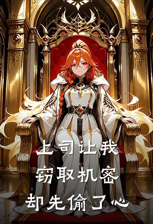 上司让我窃取机密，却先偷了心沈星辰严卓锐全本免费完结小说_免费小说完结上司让我窃取机密，却先偷了心沈星辰严卓锐