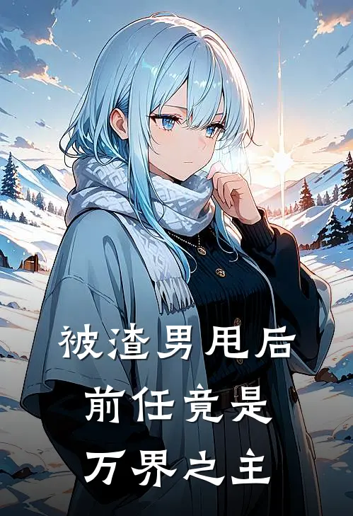 被渣男甩后，前任竟是万界之主(林清瑶陆淮)免费完结小说_免费小说在线阅读被渣男甩后，前任竟是万界之主(林清瑶陆淮)