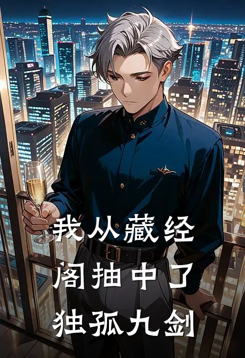 我从藏经阁抽中了独孤九剑叶城灵觉免费小说大全_小说完结我从藏经阁抽中了独孤九剑(叶城灵觉)