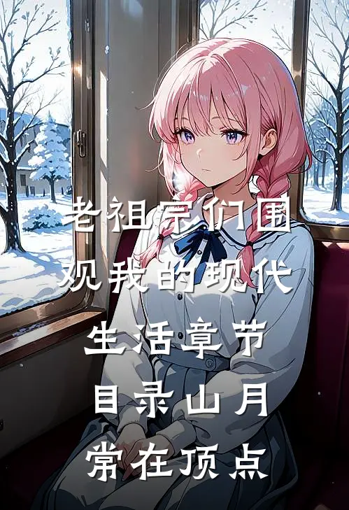 老祖宗们围观我的现代生活章节目录_山月常在_顶点