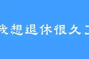 我想退休很久了