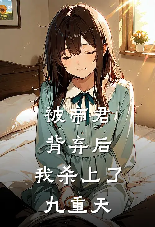 被帝君背弃后，我杀上了九重天